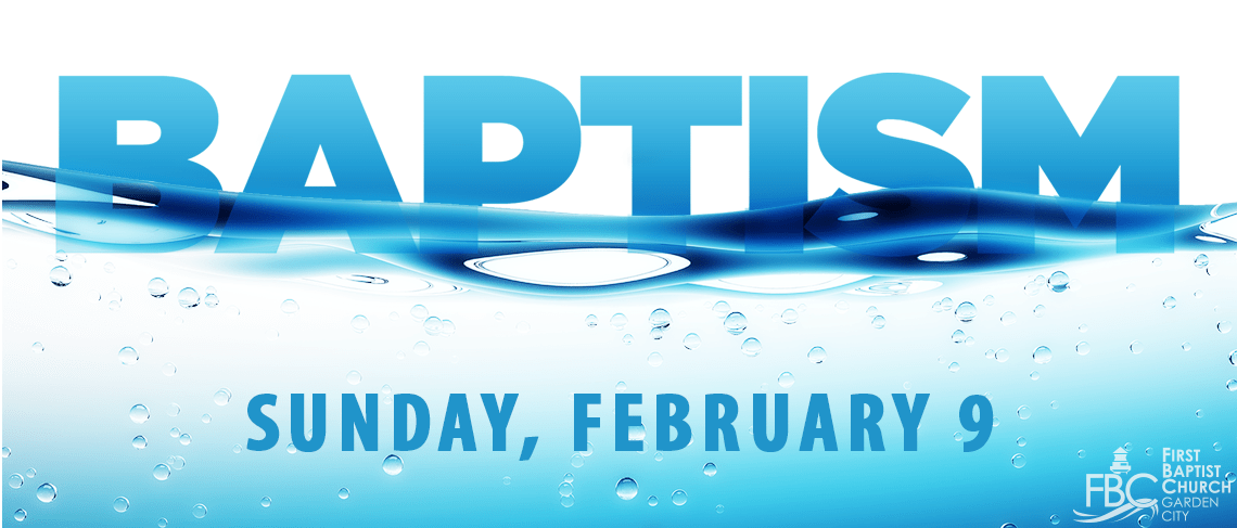 Get Baptized at FBC Garden City - Sunday, February 9